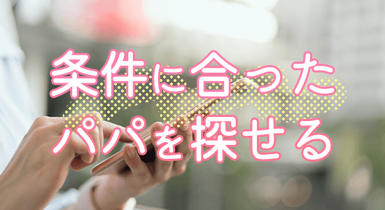 自分の条件に合ったパパを探せる