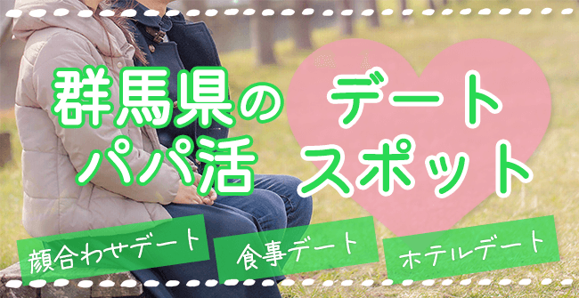 【シーン別】群馬県のおすすめパパ活デートスポット