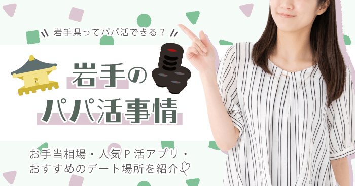 岩手のパパ活事情!お手当相場・人気P活アプリ・おすすめデート場所を紹介