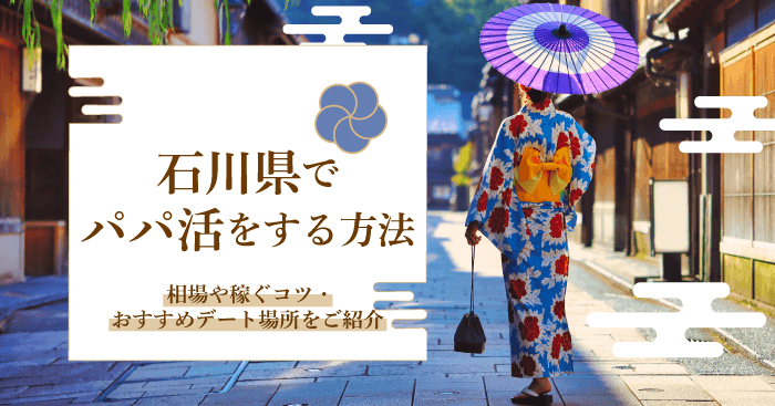 石川県でパパ活をする方法!相場や稼ぐコツ・おすすめデート場所をご紹介